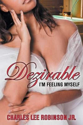 Dezirable: I'm Feeling Myself by Robinson, Charles Lee, Jr.