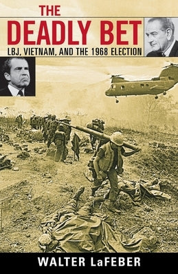 The Deadly Bet: LBJ, Vietnam, and the 1968 Election by LaFeber, Walter