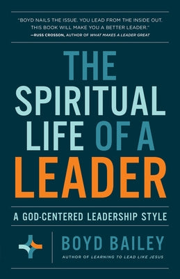 The Spiritual Life of a Leader: A God-Centered Leadership Style by Bailey, Boyd