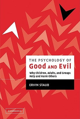 The Psychology of Good and Evil: Why Children, Adults, and Groups Help and Harm Others by Staub, Ervin