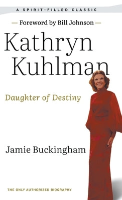 Daughter of Destiny: The Only Authorized Biography by Kuhlman, Kathryn