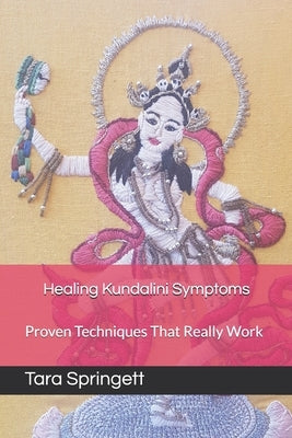 Healing Kundalini Symptoms: Proven Techniques That Really Work by Springett, Tara