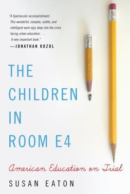 The Children in Room E4: American Education on Trial by Eaton, Susan