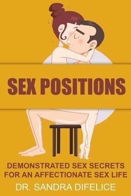 Sex Positions: Demonstrated Sex Secrets For An Affectionate Sex Life by Difelice, James 'sex Therapist'