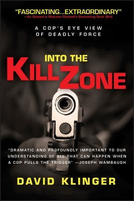 Into the Kill Zone: A Cop's Eye View of Deadly Force by Klinger, David