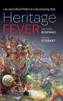 Heritage Fever: Law and Cultural Politics in a Decolonizing State by Bigenho, Michelle