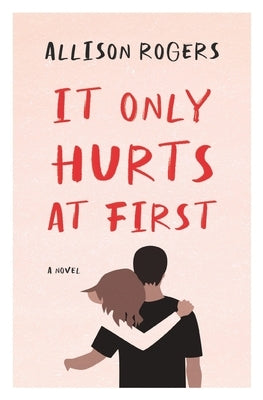 It Only Hurts at First by Rogers, Allison