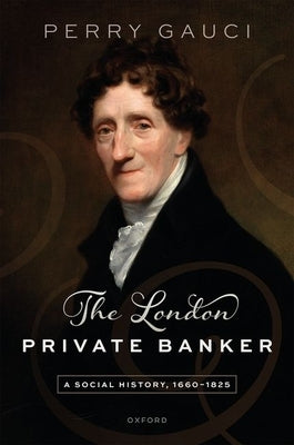 The London Private Banker: A Social History, 1660-1825 by Gauci, Perry