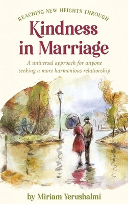 Reaching New Heights Through Kindness In Marriage: A universal approach for anyone seeking a more harmonious relationship by Yerushalmi, Miriam