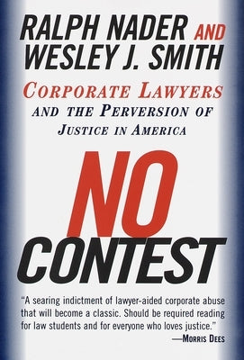 No Contest: Corporate Lawyers and the Perversion of Justice in America by Nader, Ralph