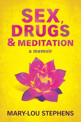 Sex, Drugs and Meditation: How One Woman Changed Her Life, Saved Her Job and Found a Husband by Stephens, Mary-Lou