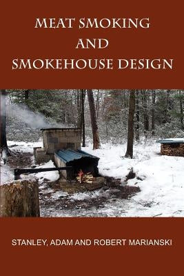 Meat Smoking And Smokehouse Design by Marianski, Stanley
