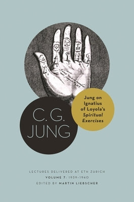 Jung on Ignatius of Loyola's Spiritual Exercises: Lectures Delivered at Eth Zurich, Volume 7: 1939-1940 by Jung, C. G.