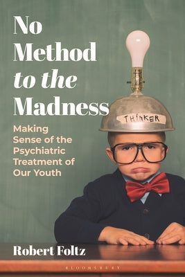 No Method to the Madness: Making Sense of the Psychiatric Treatment of Our Youth by Foltz, Robert