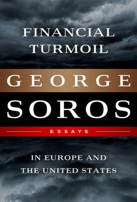 Financial Turmoil in Europe and the United States: Essays by Soros, George