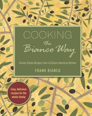 Cooking the Bianco Way: Classic Italian Recipes from a Sicilian-American Kitchen by Bianco, Bill