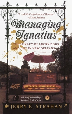 Managing Ignatius: The Lunacy of Lucky Dogs and Life in New Orleans by Strahan, Jerry