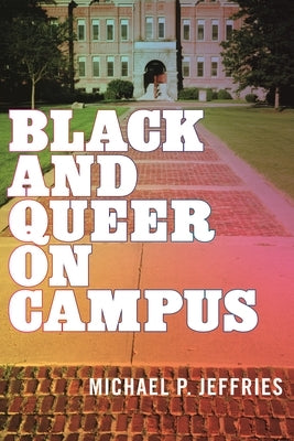 Black and Queer on Campus by Jeffries, Michael P.