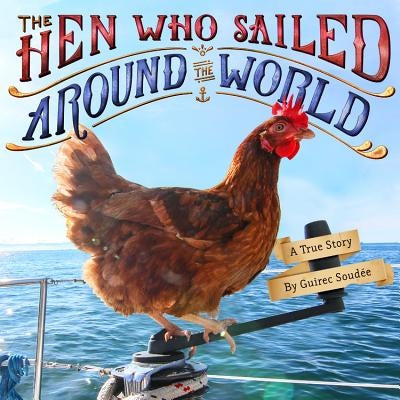 The Hen Who Sailed Around the World: A True Story by Soud&#195;&#169;e, Guirec