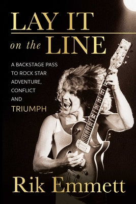 Lay It on the Line: A Backstage Pass to Rock Star Adventure, Conflict and Triumph by Emmett, Rik