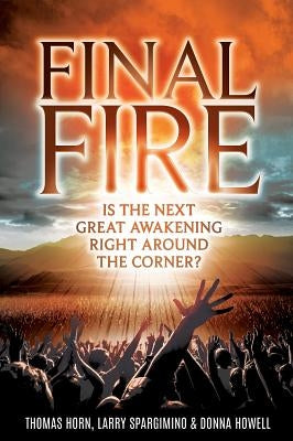 Final Fire: Is The Next Great Awakening Right Around The Corner? by Horn, Thomas R.