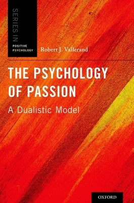 The Psychology of Passion: A Dualistic Model by Vallerand, Robert J.