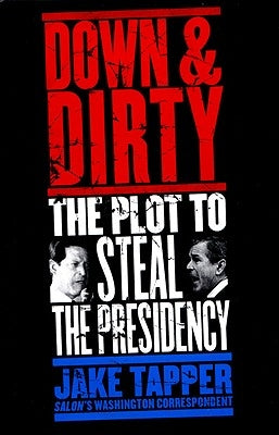 Down & Dirty: The Plot to Steal the Presidency by Tapper, Jake