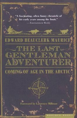 Last Gentleman Adventurer: Coming of Age in the Arctic by Maurice, Edward Beauclerk