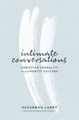Intimate Conversations: Christian Sexuality Beyond Purity Culture by Larry, Susannah