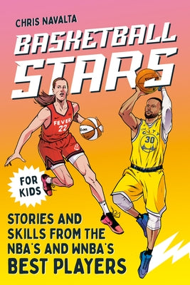 Basketball Stars: Stories and Skills from the Nba's and Wnba's Best Players by Navalta, Chris
