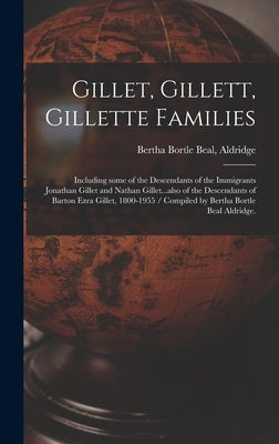 Gillet, Gillett, Gillette Families: Including Some of the Descendants of the Immigrants Jonathan Gillet and Nathan Gillet...also of the Descendants of by Aldridge, Bertha Bortle Beal