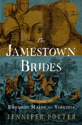 The Jamestown Brides: The Story of England's Maids for Virginia by Potter, Jennifer