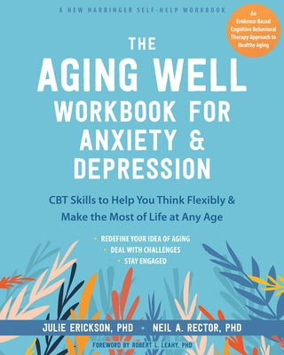 The Aging Well Workbook for Anxiety and Depression: CBT Skills to Help You Think Flexibly and Make the Most of Life at Any Age by Erickson, Julie