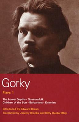 Gorky Plays: 1: Enemies; The Lower Depths; Summerfolk; Children of the Sun by Gorky, Maxim