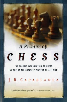 A Primer of Chess by Capablanca, Jose R.