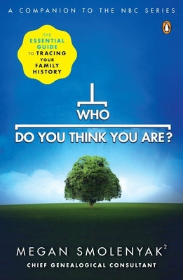 Who Do You Think You Are?: The Essential Guide to Tracing Your Family History by Smolenyak, Megan