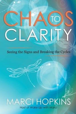 Chaos to Clarity: Seeing the Signs and Breaking the Cycles by Hopkins, Marci