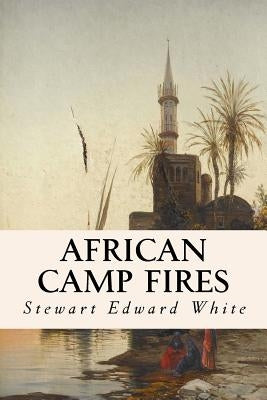 African Camp Fires by White, Stewart Edward