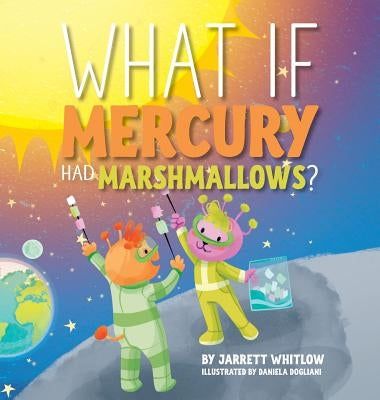 What if Mercury had Marshmallows? by Whitlow, Jarrett