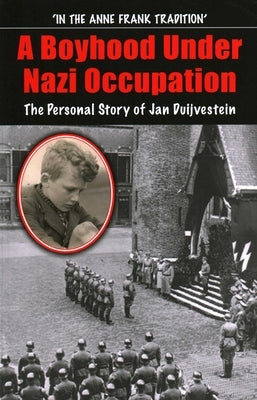 A Boyhood Under Nazi Occupation: The Personal Story of Jan Duijvestein by Duijvestein, Jan