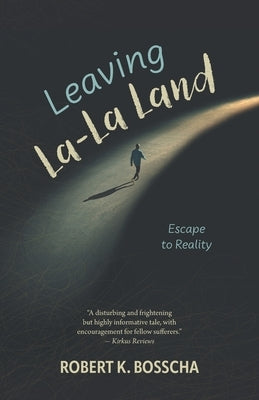 Leaving La-La Land: Escape to Reality by Bosscha, Robert K.