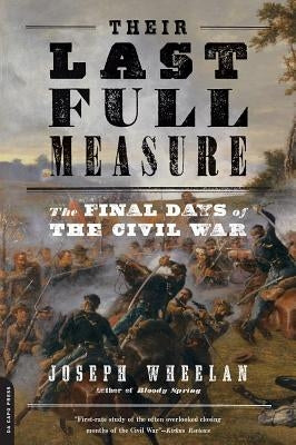 Their Last Full Measure: The Final Days of the Civil War by Wheelan, Joseph