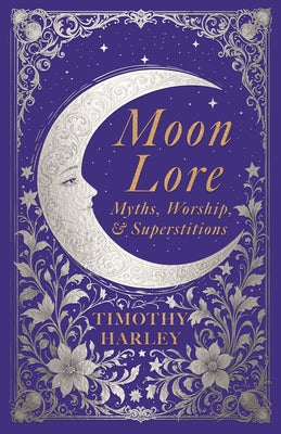 Moon Lore: Myths, Worship, and Superstitions by Harley, Timothy