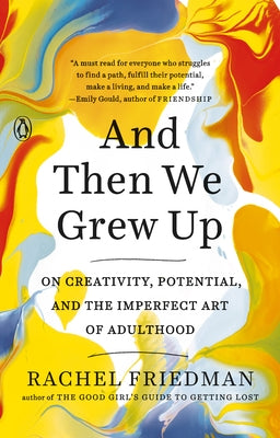 And Then We Grew Up: On Creativity, Potential, and the Imperfect Art of Adulthood by Friedman, Rachel