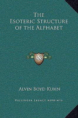 The Esoteric Structure of the Alphabet by Kuhn, Alvin Boyd