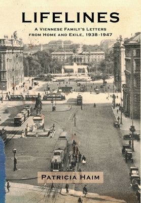 Lifelines: A Viennese Family's Letters from Home and Exile, 1938-1947 by Haim, Patricia