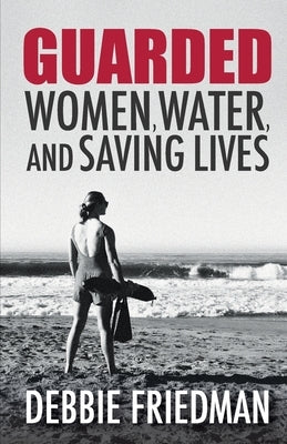 Guarded: Women, Water, and Saving Lives by Friedman, Debbie