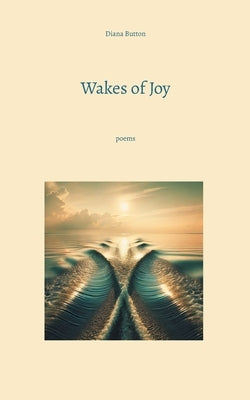 Wakes of Joy: poems by Button, Diana