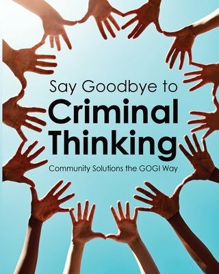 Say Goodbye to Criminal Thinking: Community Solutions The GOGI Way by Taylor, Coach