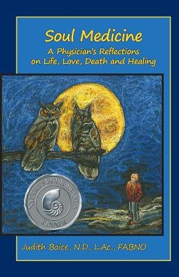 Soul Medicine: A Physician's Reflections on Life, Love, Death and Healing by Boice, Judith